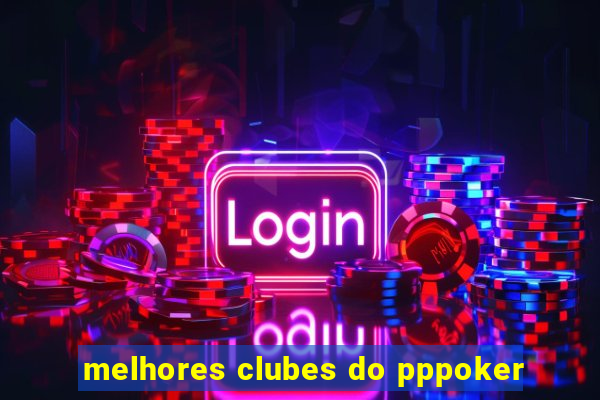 melhores clubes do pppoker